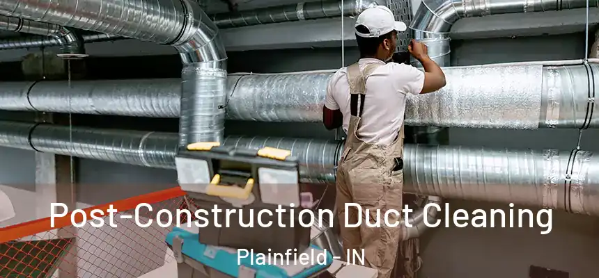  Post-Construction Duct Cleaning Plainfield - IN